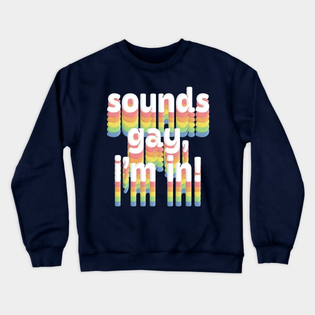 Sounds Gay, I'm In /// Rainbow Typography Design Crewneck Sweatshirt by DankFutura